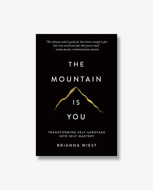 The Mountain Is You: Transforming Self-Sabotage Into Self-mastery by Brianna Wiest